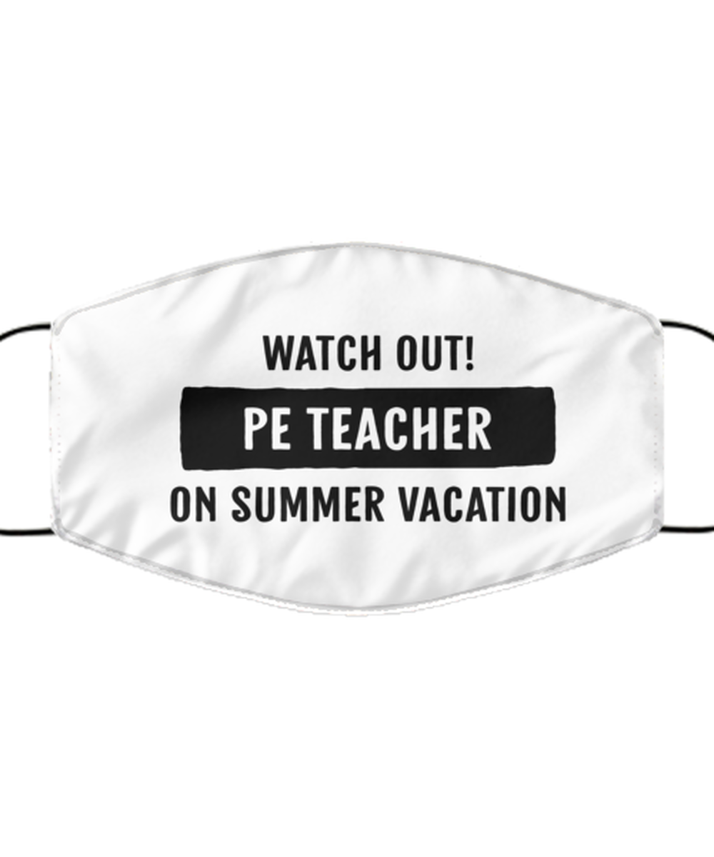 Funny PE Teacher Face Mask, Watch Out! PE Teacher On Summer Vacation, Reusable