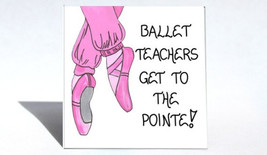 Ballet Teacher Magnet - Dance instructor quote, ballerina, dancer, danci... - $3.95