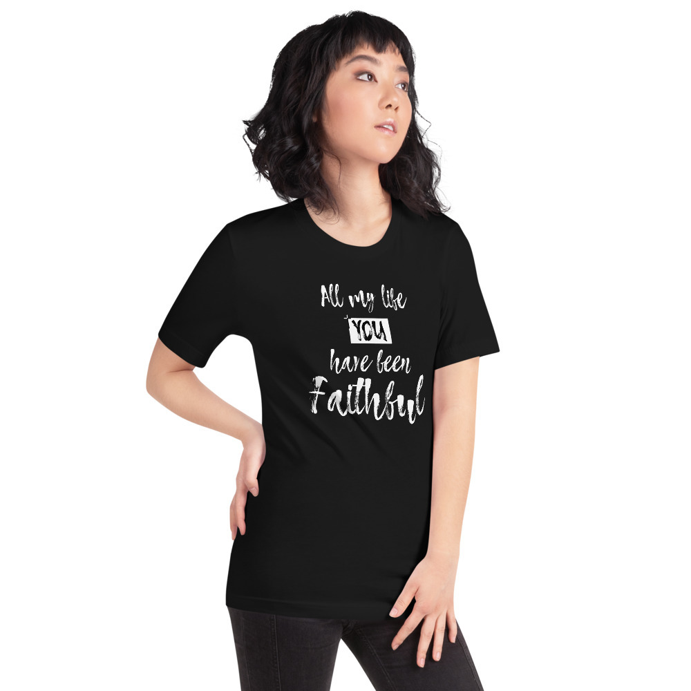 All my life You have been Faithful- Short-Sleeve Unisex T-Shirt ...