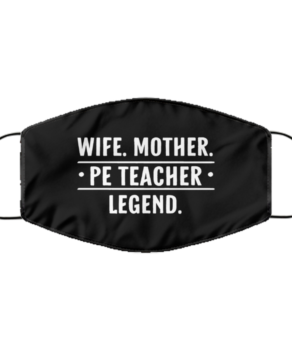 Funny PE Teacher Black Face Mask, Wife. Mother. PE Teacher. Legend., Reusable