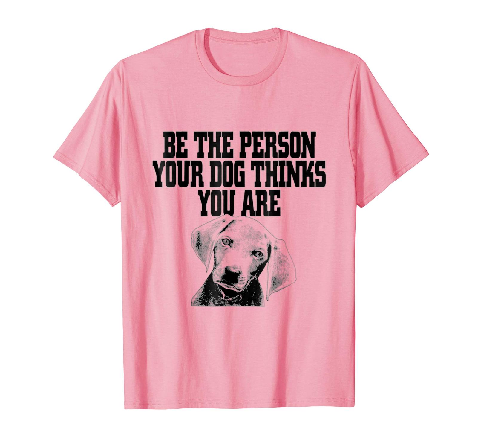 Dog Fashion Be The Person Your Dog Thinks You Are T Shirt Men T Shirts