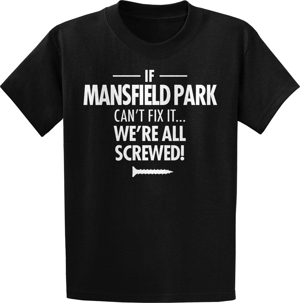 If MANSFIELD PARK Can't Fix It, We're All Screwed! T-shirt Hoodie - T ...