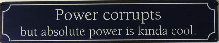 Primary image for Power Corrupts but Absolute Power is Cool Humor Metal Sign