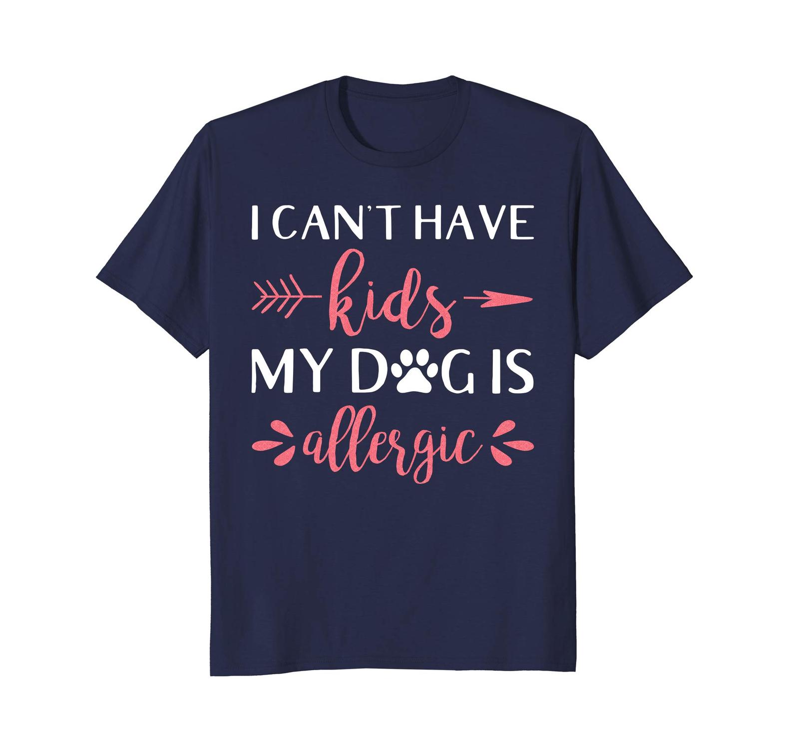 Funny Shirts I Can't Have Kids My Dog is Allergic Dog Lover Tshirt Men TShirts, Tank Tops