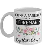 You&#39;re A Fabulous Foreman Keep That Shit Up!, Foreman Mug, gifts for her... - $14.95