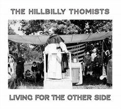 LIVING FOR THE OTHER SIDE by The HILLYBILLY THOMISTS