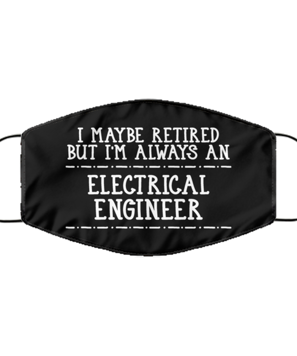 Funny Electrical Engineer Black Face Mask, I Maybe Retired But I'm Always,
