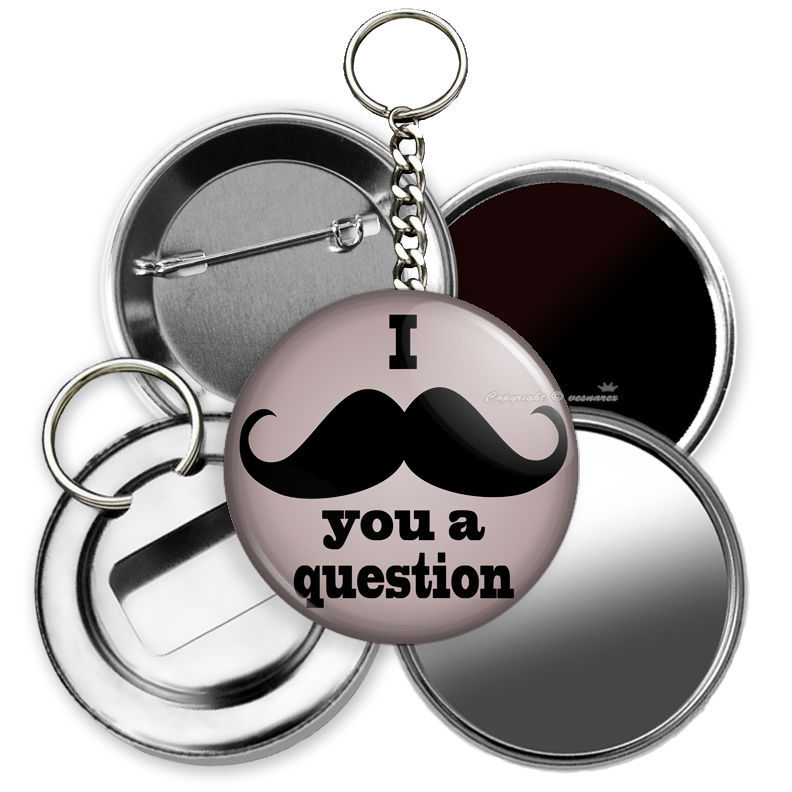 FUNNY QUOTE I MUST ASK MUSTACHE YOU A QUESTION BUTTON HAND MIRROR KEY CHAIN RING