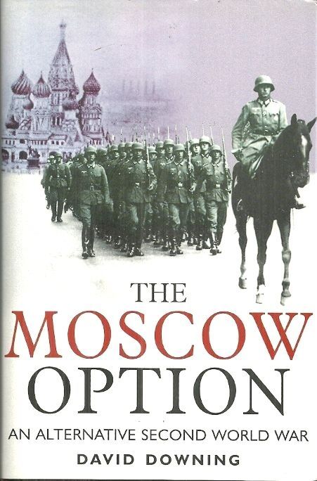 THE MOSCOW OPTION David Downing - INVASION OF RUSSIA 1941 - ALTERNATE ...