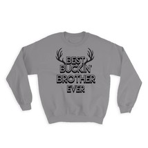 Best Buckin BROTHER Ever : Gift Sweatshirt Hunt Hunter Birthday Deer Sibling - $28.95