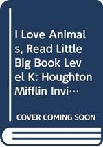 I Love Animals, Read Little Big Book Level K: Houghton Mifflin Invitatio... - $2.49