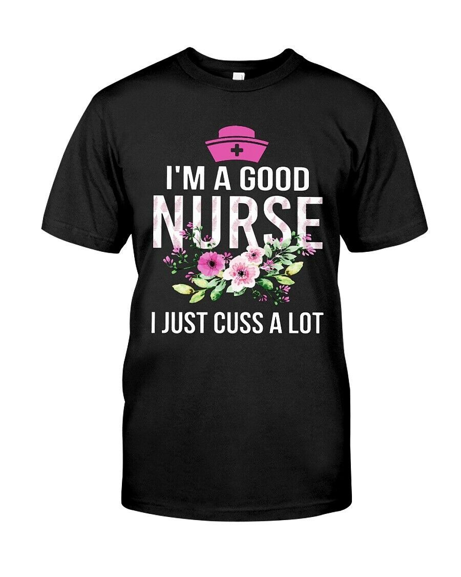 Im A Good Nurse I Just Cuss A Lot Black T Shirt S 6xl Men Cotton Made