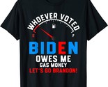 Lets go Brandon Whoever Voted Biden Owes Me Gas Money T-Shirt - $10.19 - $15.29