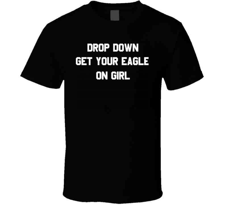 Drop Down Get Your Eagle On Girl Funny Music Fan T Shirt TShirts