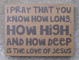 Wooden Sign - 32563 I pray that you know who long,deep, is the love of Jesus - $7.50