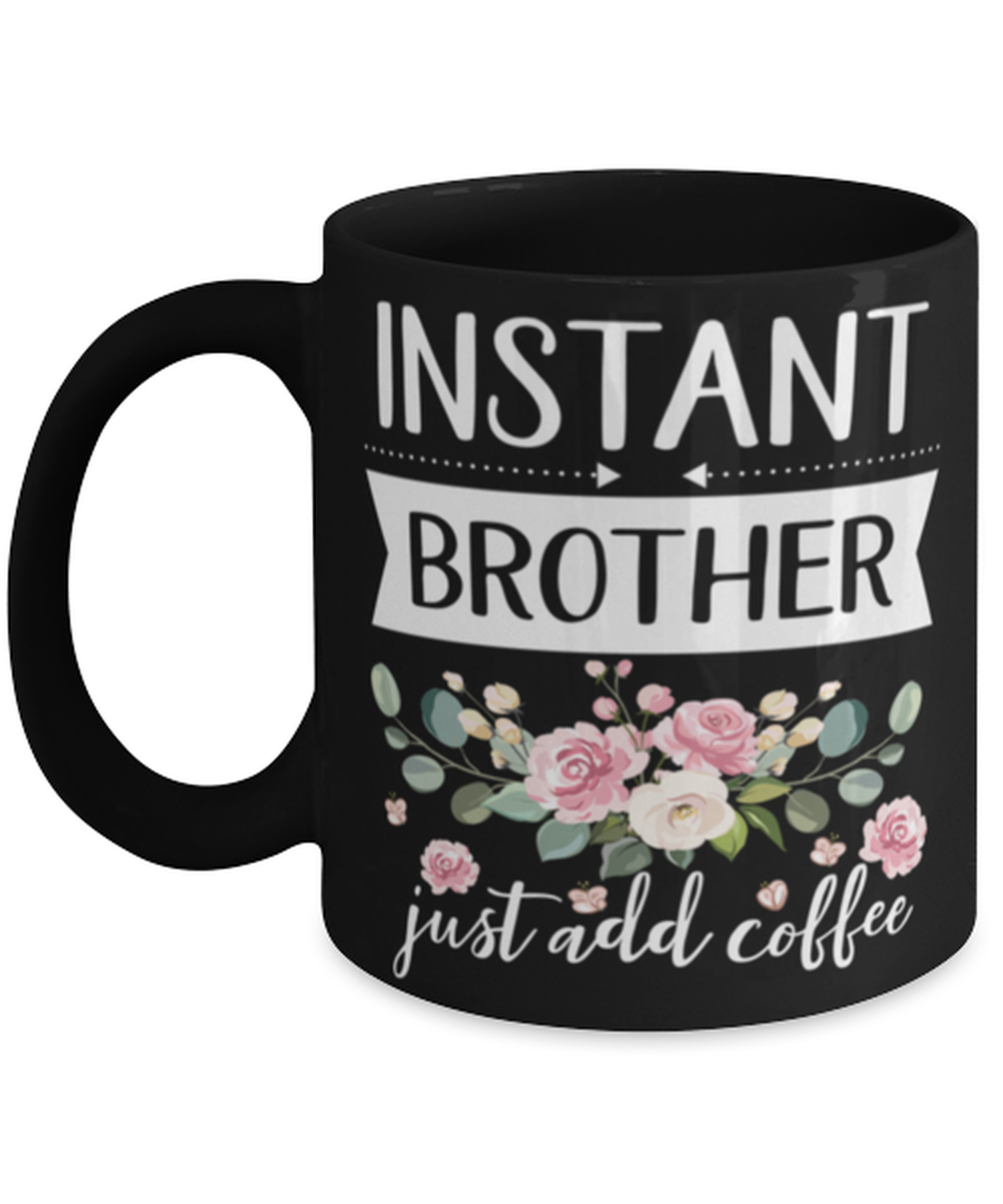 Instant Brother Just Add Coffee, Brother Black Mug, gifts for Brother, Funny