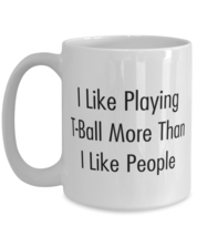 Playing T-ball Coffee Mug 15oz I Like Playing T-Ball More Than I Like People  - $19.97