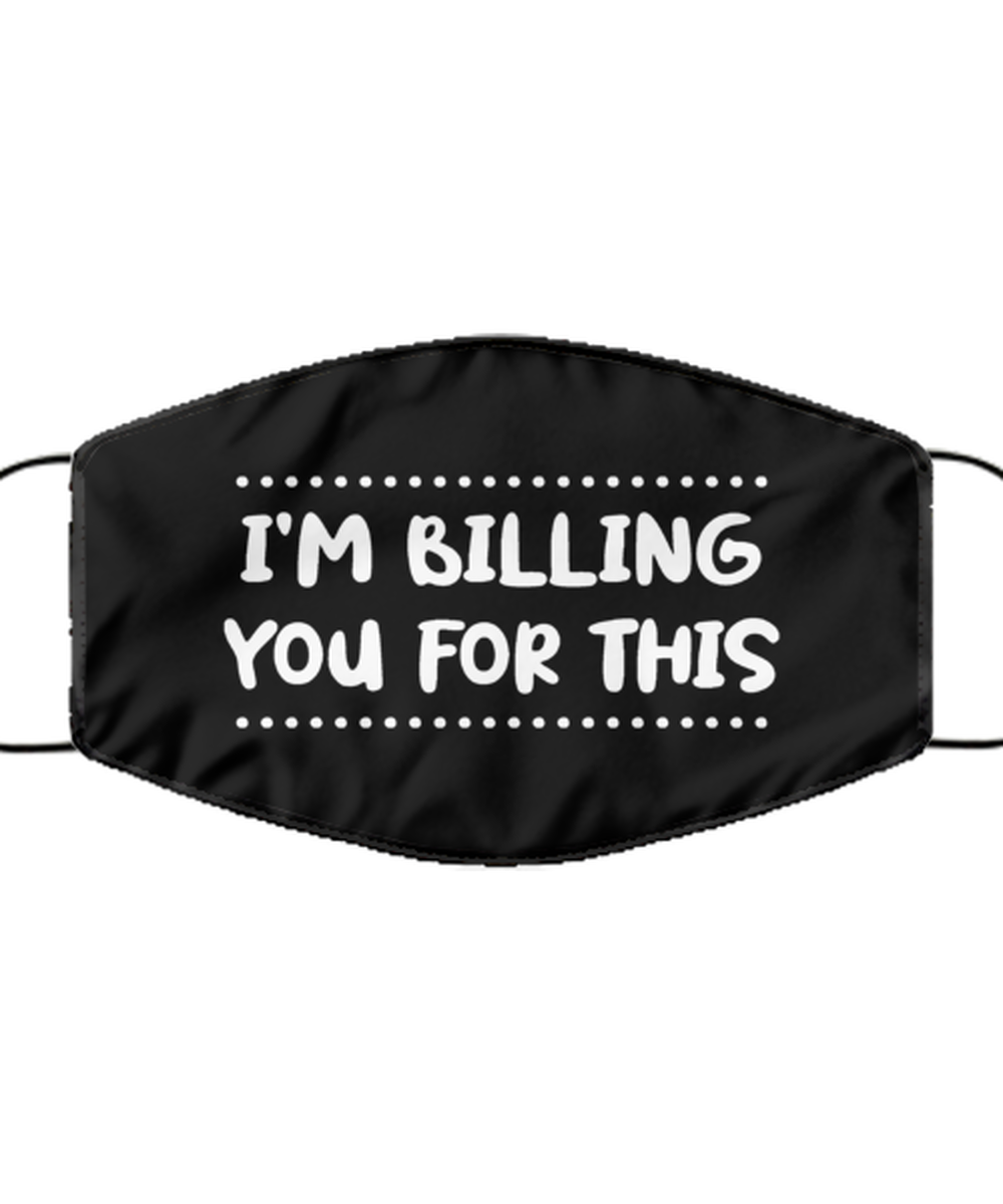 Funny Accountant Black Face Mask, I'm billing you for this, Sarcasm Gifts For