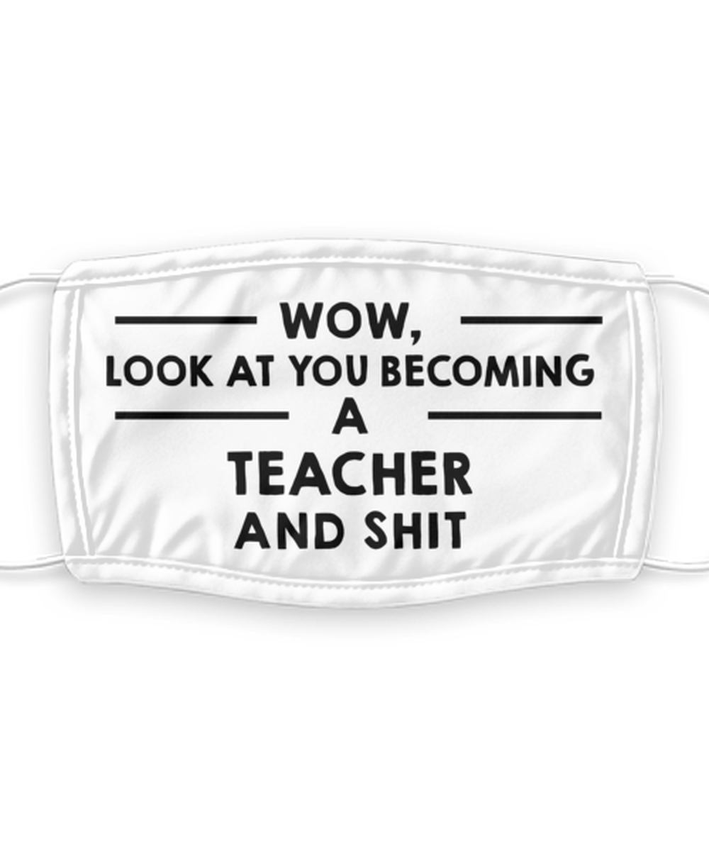 Teacher Face Mask, Look at you becoming a Teacher and Shit, Washable Reusable
