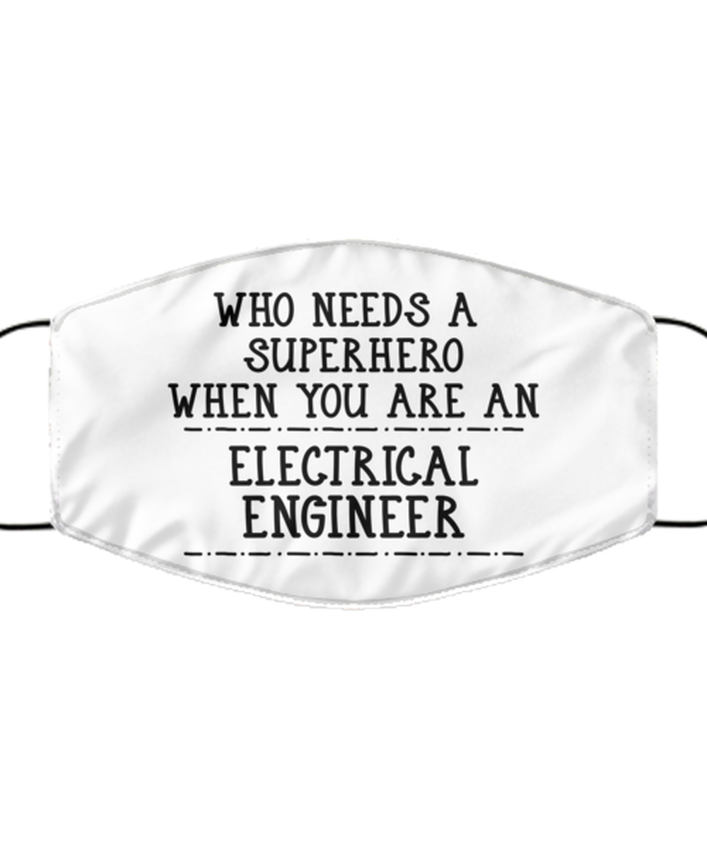 Funny Electrical Engineer Face Mask, Who Needs A Superhero When You Are,