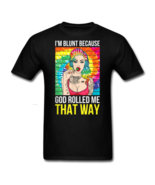 I&#39;m Blunt Because God Rolled Me That Way Multi Color Graphic T Shirt - $20.99