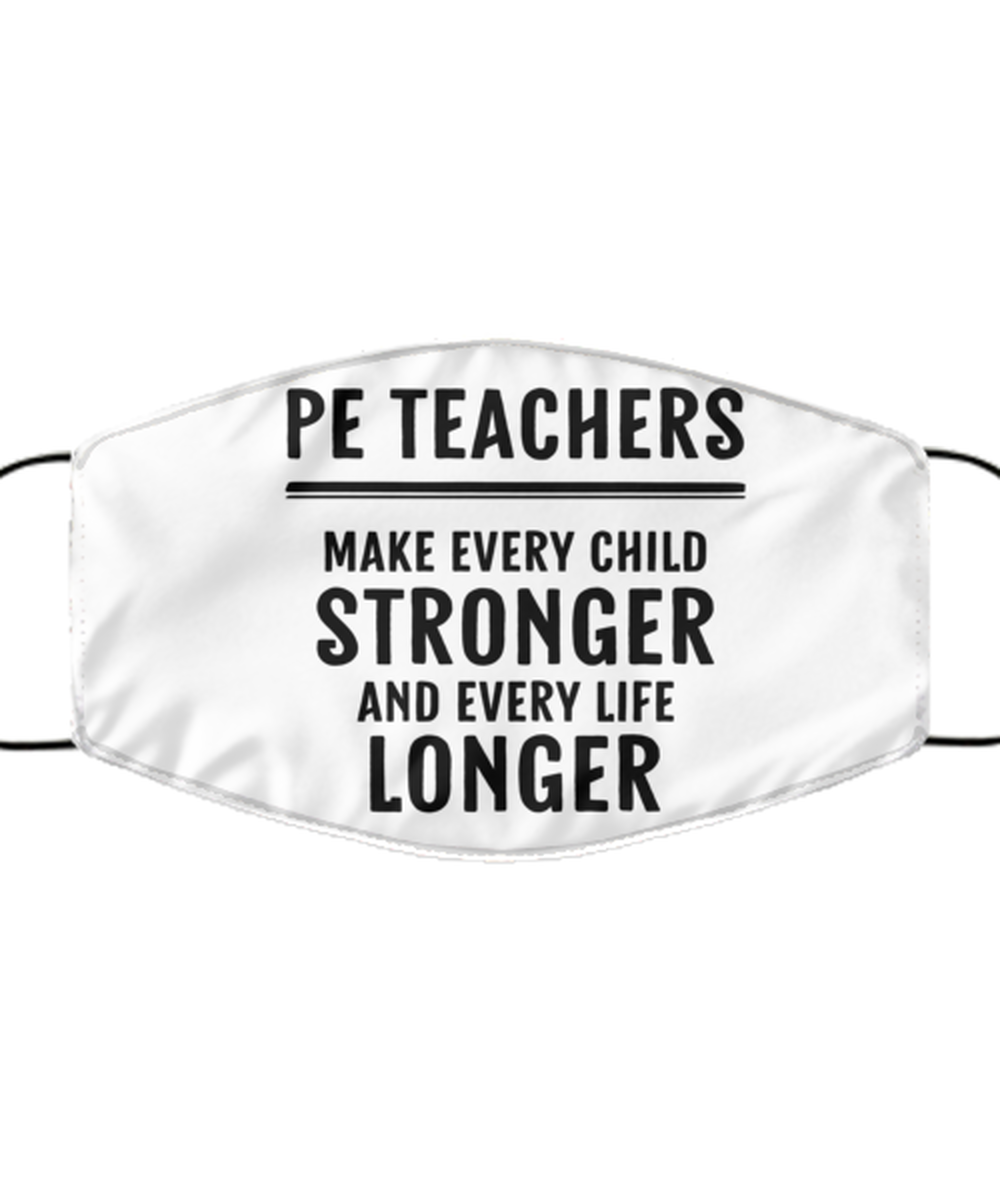 Funny PE Teacher Face Mask, PE Teachers Make Every Child Stronger And,
