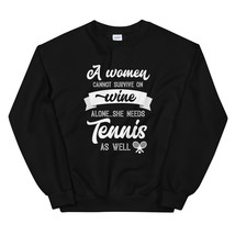 A Woman Cannot Survive On Wine Alone She Needs Tennis As Well Unisex Sweatshirt - $29.99