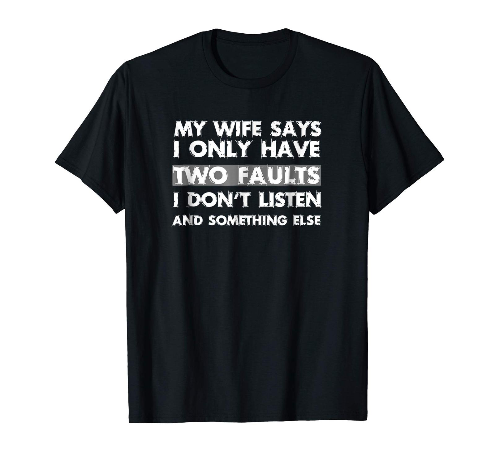 New Shirts - Mens My Wife Says I Only Have Two Faults T-Shirt Funny ...