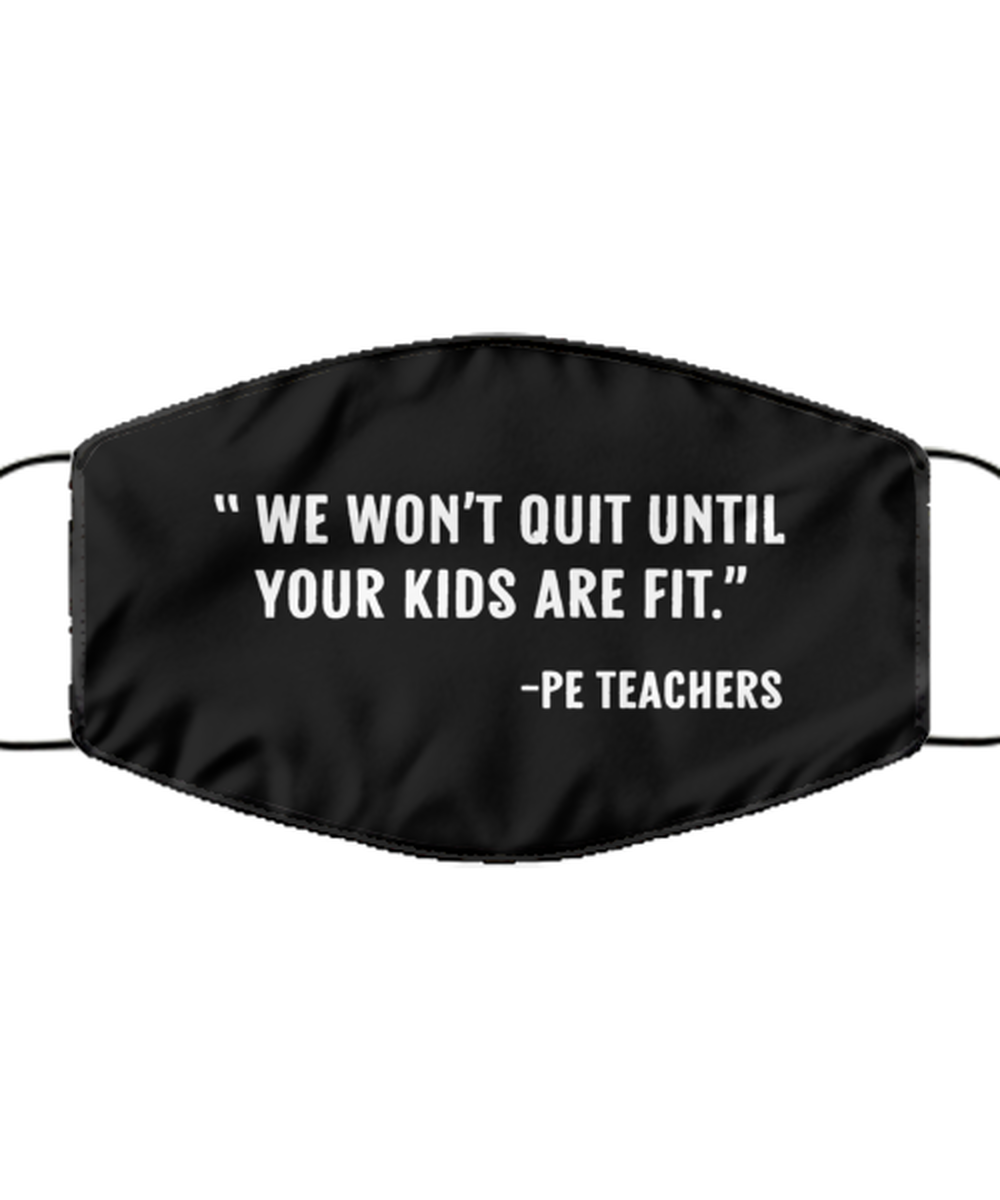 Funny PE Teacher Black Face Mask, We Won't Quit Until Your Kids Are Fit.,