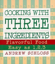 Cooking with Three Ingredients: Flavorful Food, Easy as 1, 2, 3 Schloss,... - $5.79