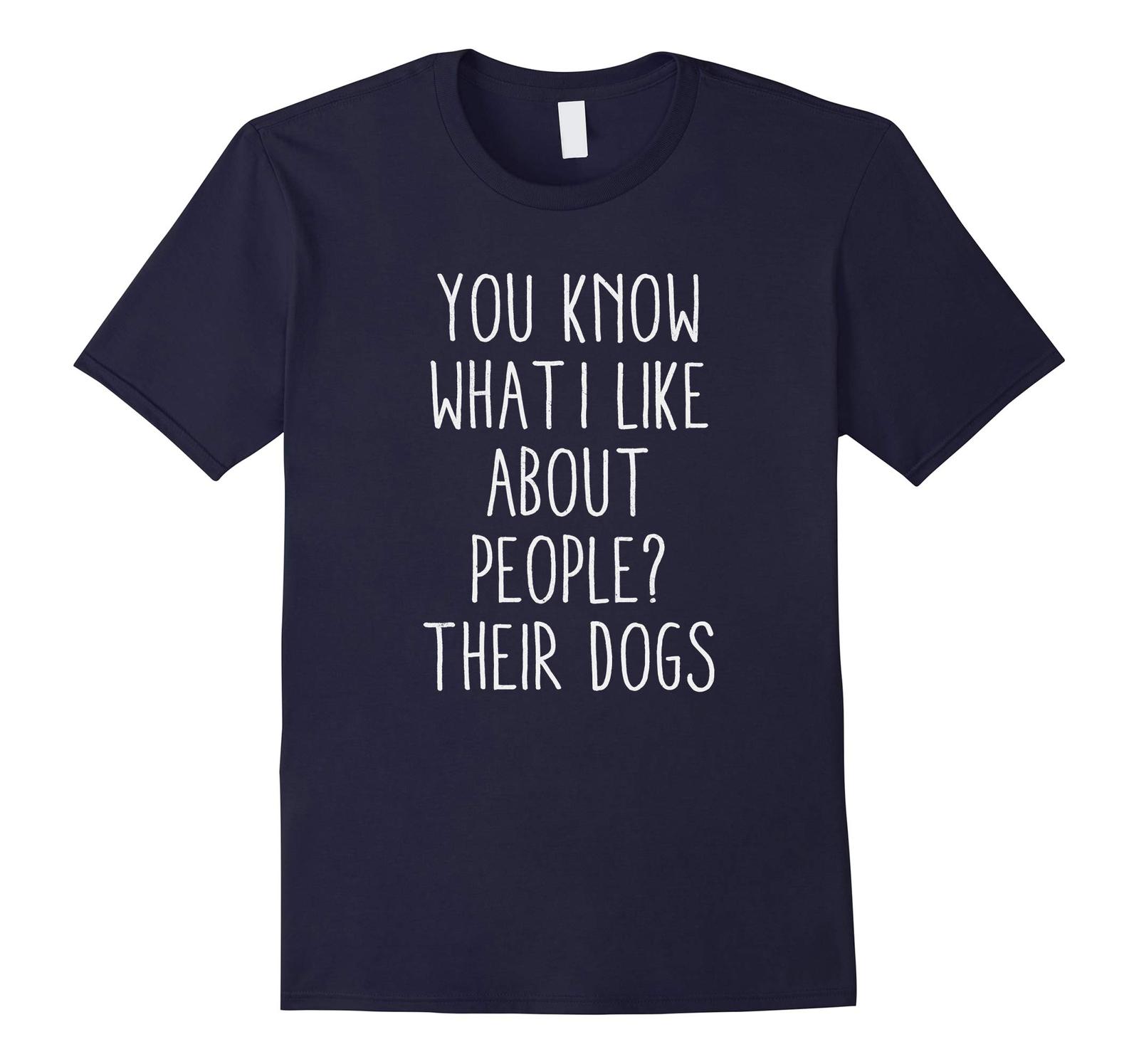 Dog Fashion - You know what I like about people? Their dogs. Funny t-shirt Men