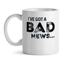 I'Ve Got A Bad News Funny Awesome Quote - Mad Over Mugs - Inspirational Unique P - $17.59