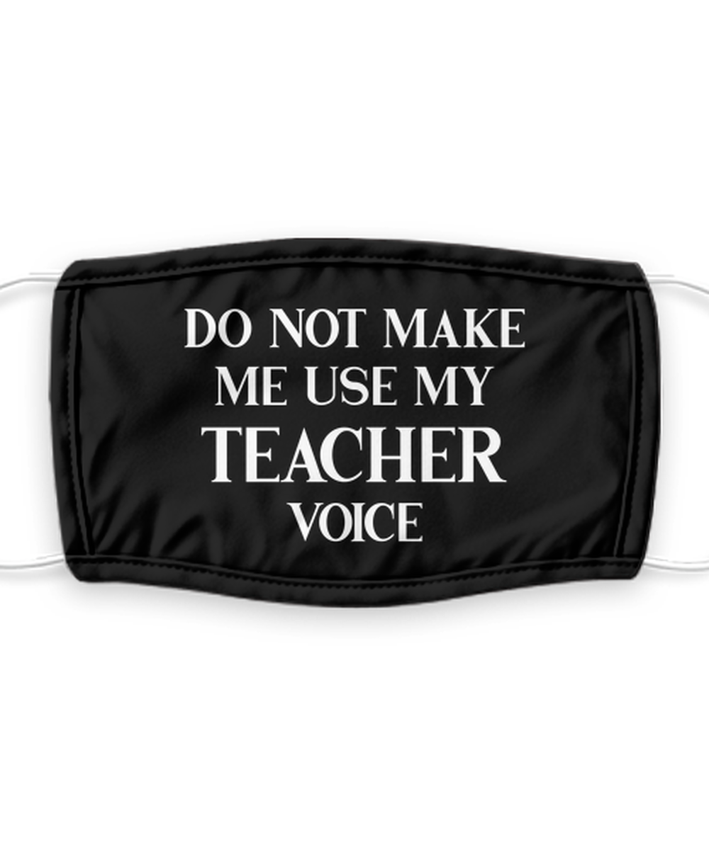 Teacher Face Mask, Do Not Make Me Use My Voice, Washable Face Mask, Reusable
