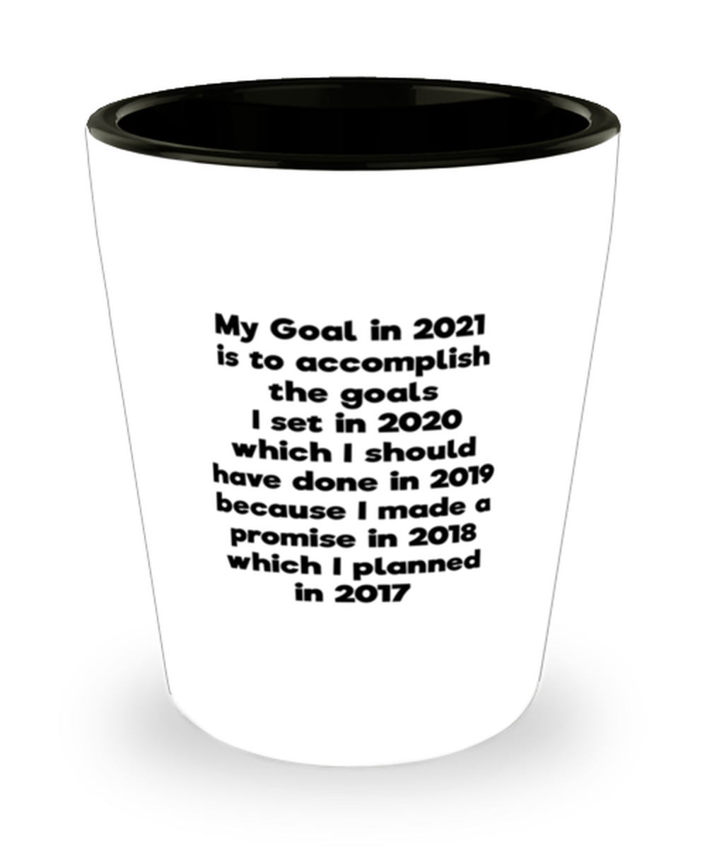 Funny Quarantine 2020 Shot Glass, My Goal in 2021 is to accomplish the goals I