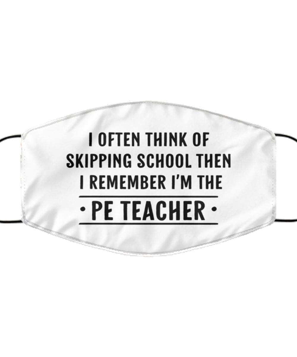 Funny PE Teacher Face Mask, I Often Think Of Skipping School Then, Reusable