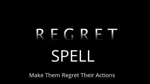 REGRET SPELL CAST ....make them regret their actions