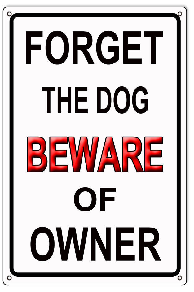 Forget Dog Beware Of Owner Sign 12X12 - Reproduction