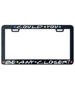 Could you be any closer funny friends quarantine license plate frame can - $6.89