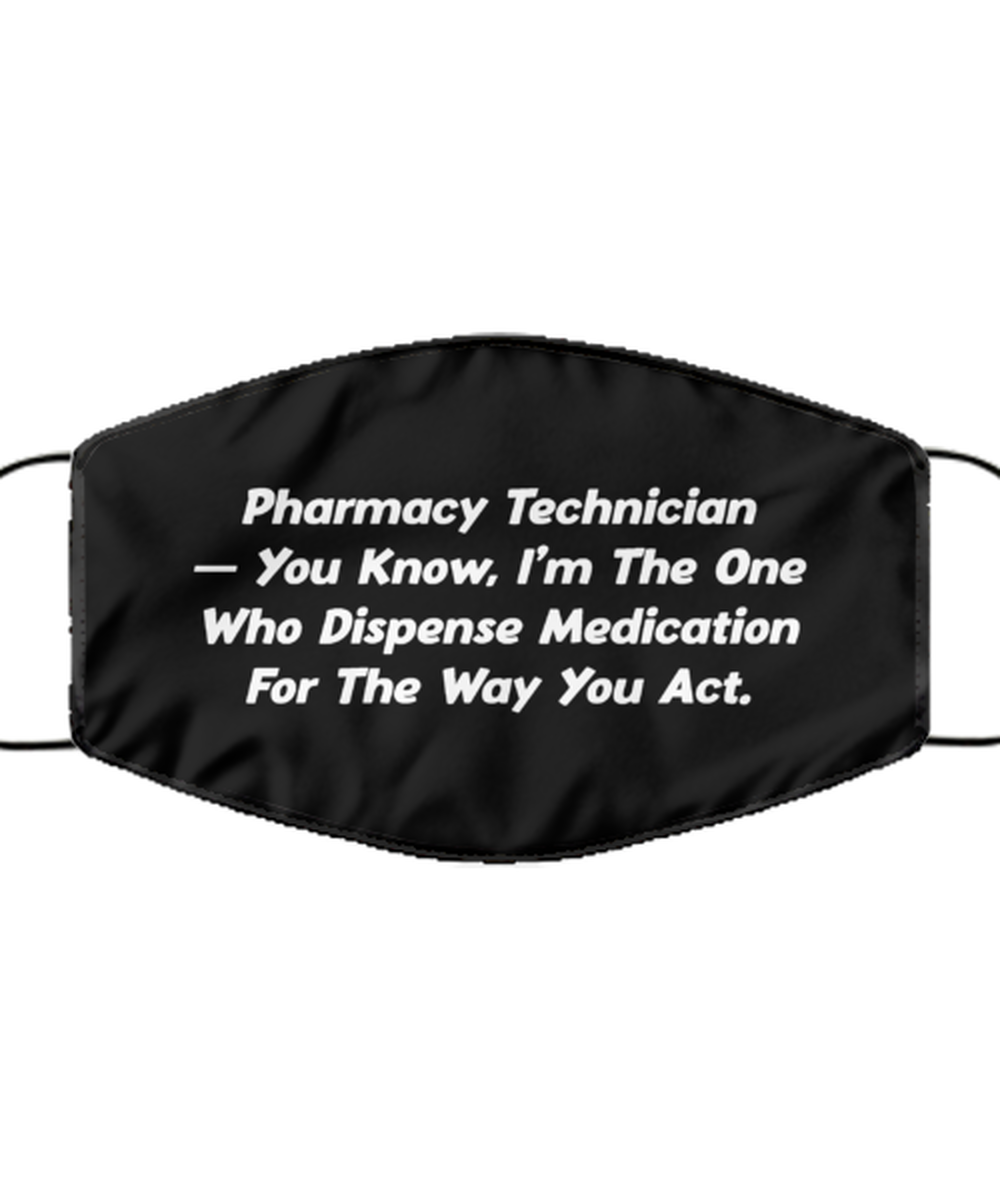 Funny Pharmacy Technician Black Face Mask, You Know, I'm The One Who Dispense,