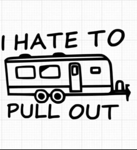 I Hate To Pull Out” Funny Camping Camper Decal White! 6”x6” - Graphics 