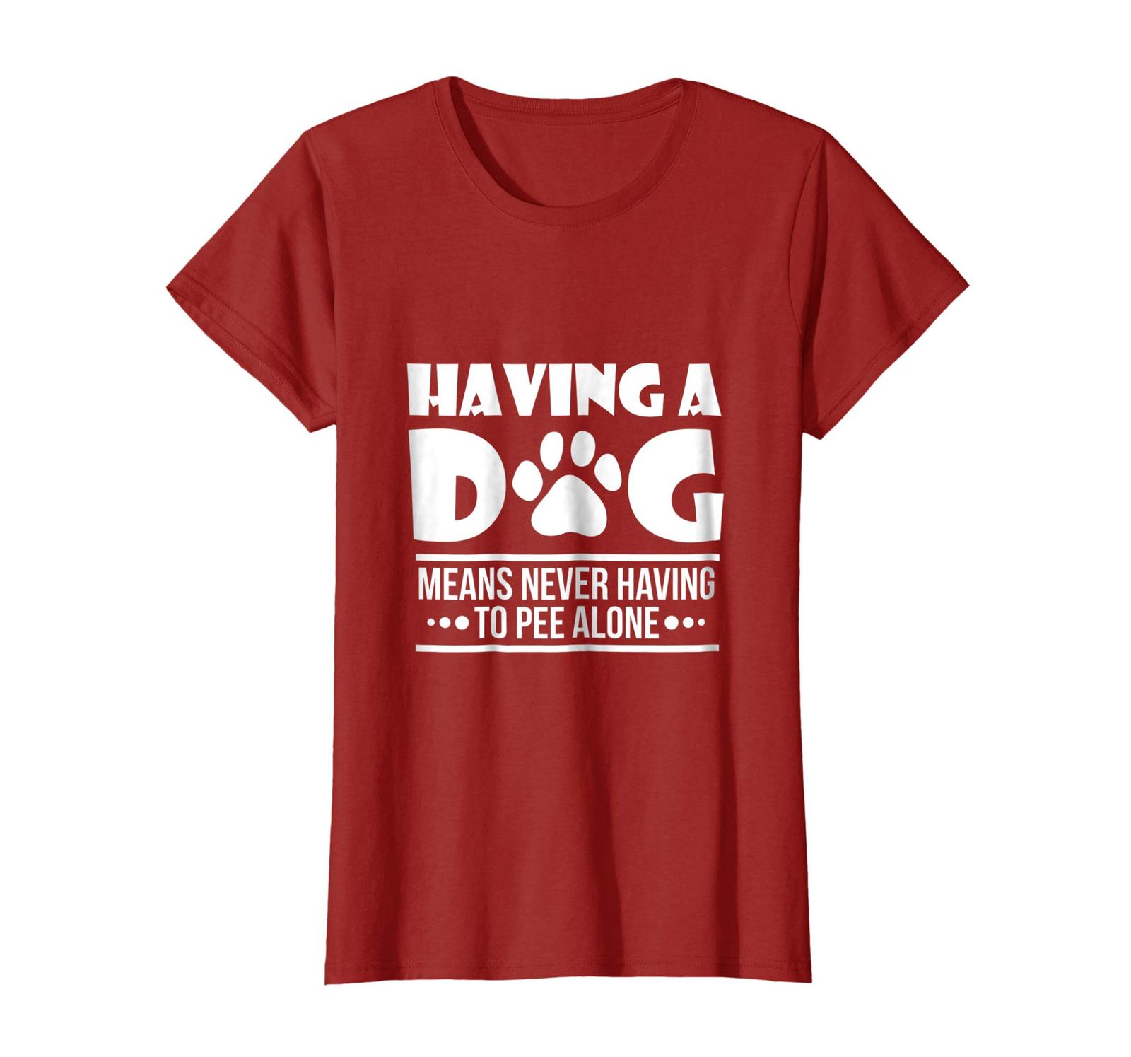 Dog Fashion - Having a Dog Means Never Having to Pee Alone Tshirt Wowen
