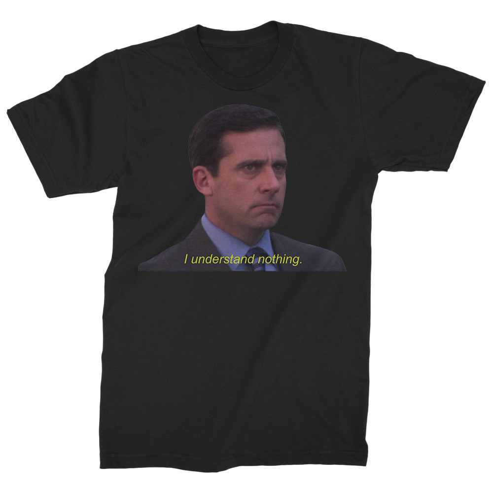 I Understand Nothing - Michael Scott - The Office Sitcom T-Shirt - T ...