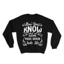 Now you Know What a POLICE OFFICER Looks : Gift Sweatshirt Occupation Coworker W - $28.95