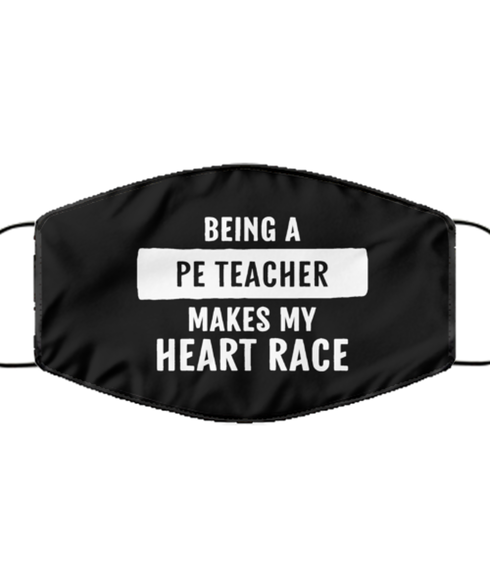 Funny PE Teacher Black Face Mask, Being A PE Teacher Makes My Heart Race.,