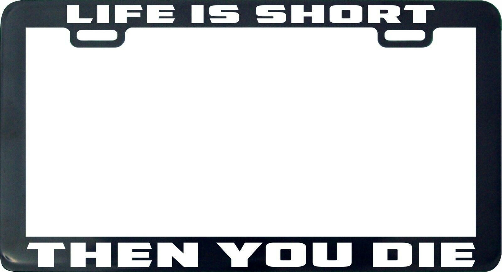 Primary image for Life is short then you die funny license plate Frame holder legal