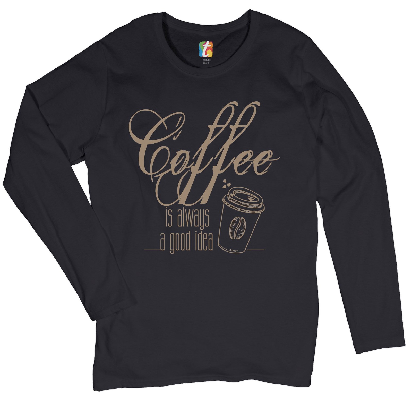Coffee is Always a Good Idea Women's Long Sleeve T-shirt Caffeine Addict