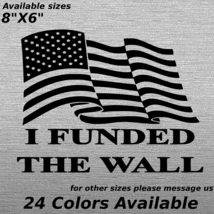 I FUNDED THE WALL CUSTOM DECAL POLITICAL REPUBLICAN CONSERVATIVE AMERICA... - $4.99+