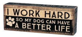 I Work Hard so Dog can have Better Life  Box Sign Primitives by Kathy 8 "x 3" - $12.95