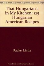 That Hungarian&#39;s in My Kitchen: 125 Hungarian American Recipes Radke, Linda - $27.54