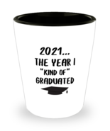 The Year I Kind of Graduated Shot Glass For College Graduate Grad, 2021  - $9.95